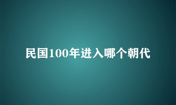 民国100年进入哪个朝代