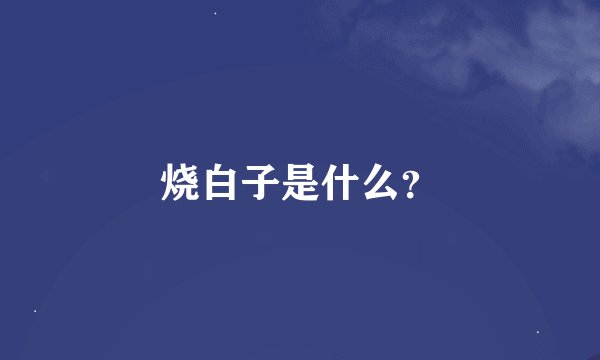 烧白子是什么？