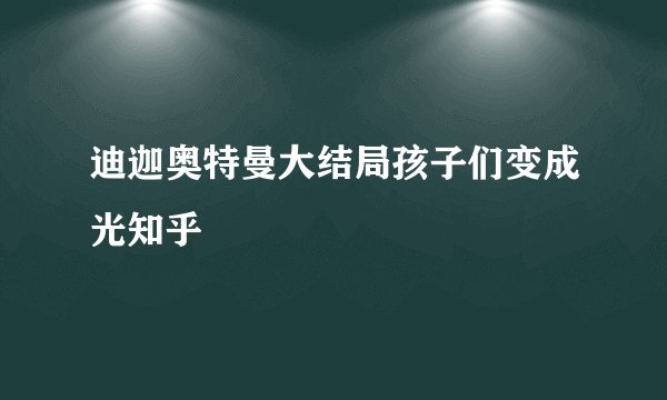 迪迦奥特曼大结局孩子们变成光知乎