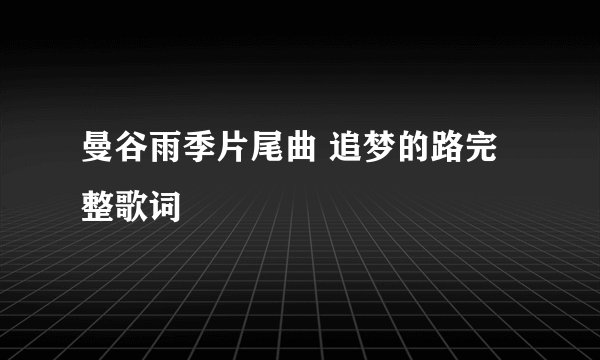 曼谷雨季片尾曲 追梦的路完整歌词