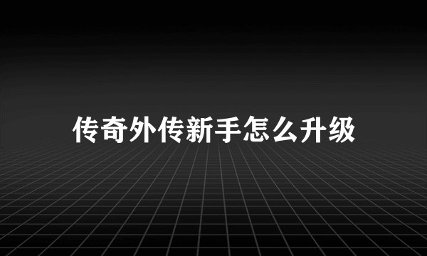 传奇外传新手怎么升级
