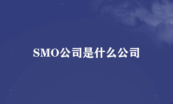 SMO公司是什么公司