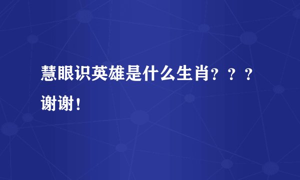 慧眼识英雄是什么生肖？？？谢谢！