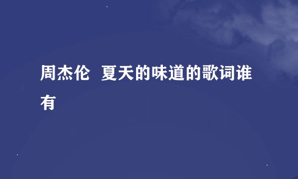 周杰伦 夏天的味道的歌词谁有