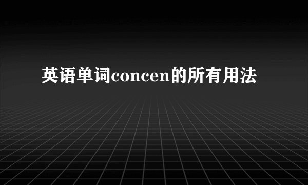 英语单词concen的所有用法