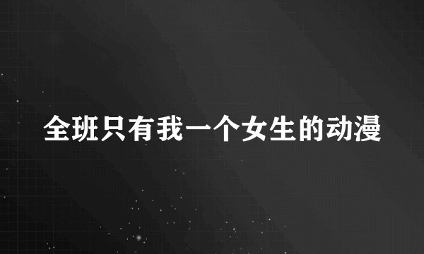 全班只有我一个女生的动漫