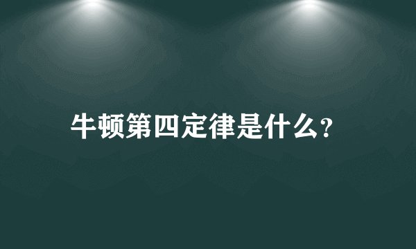 牛顿第四定律是什么？