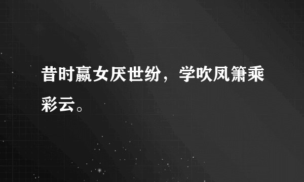 昔时嬴女厌世纷，学吹凤箫乘彩云。