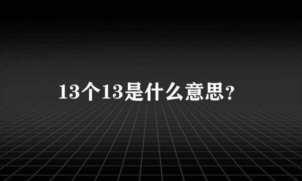 13个13是什么意思？