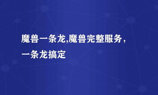 魔兽一条龙,魔兽完整服务，一条龙搞定