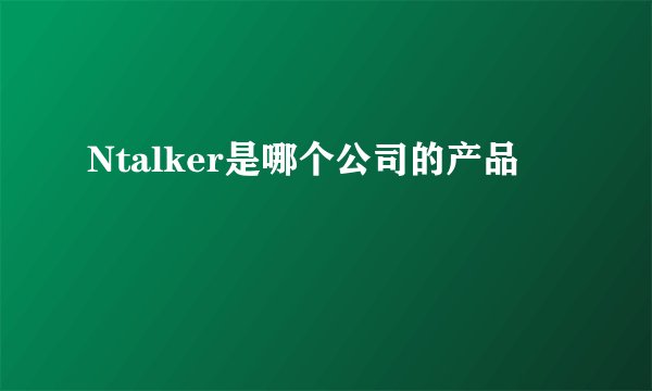 Ntalker是哪个公司的产品