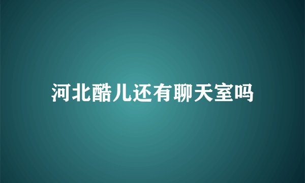 河北酷儿还有聊天室吗