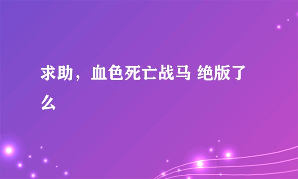求助，血色死亡战马 绝版了么