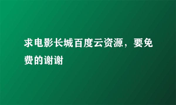 求电影长城百度云资源，要免费的谢谢