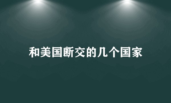 和美国断交的几个国家