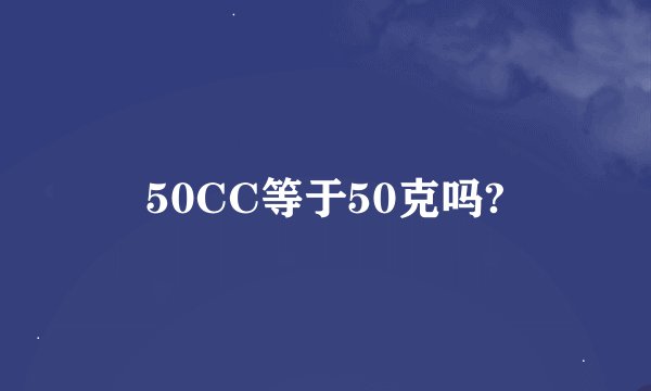 50CC等于50克吗?