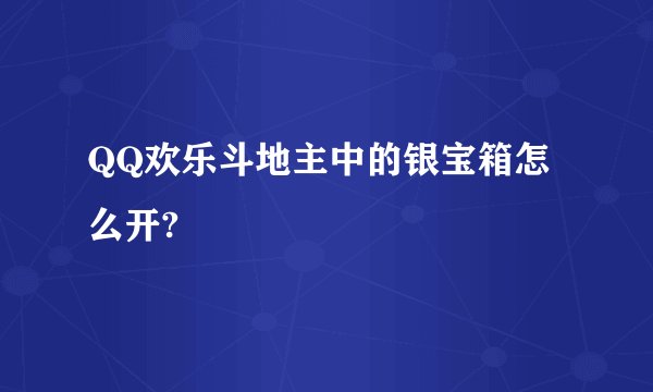QQ欢乐斗地主中的银宝箱怎么开?