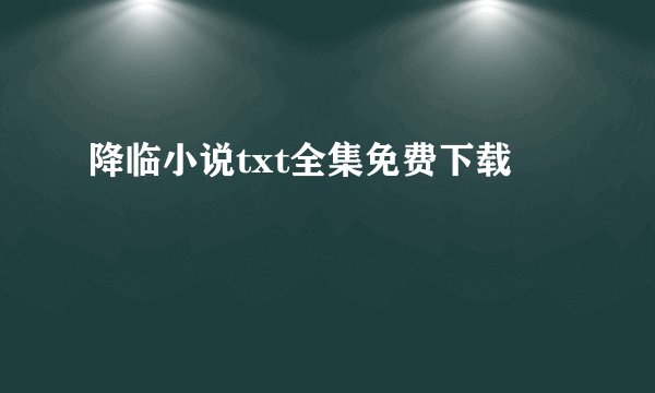 降临小说txt全集免费下载