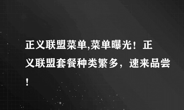 正义联盟菜单,菜单曝光！正义联盟套餐种类繁多，速来品尝！