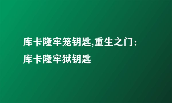 库卡隆牢笼钥匙,重生之门：库卡隆牢狱钥匙