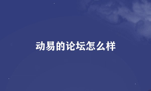 动易的论坛怎么样