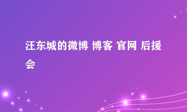 汪东城的微博 博客 官网 后援会