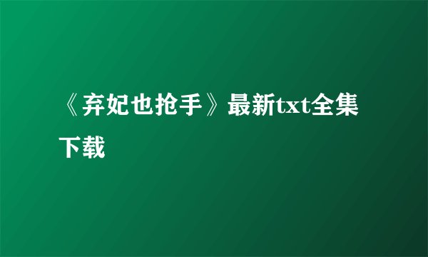 《弃妃也抢手》最新txt全集下载