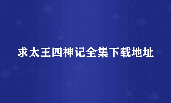 求太王四神记全集下载地址