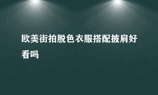 欧美街拍脱色衣服搭配披肩好看吗