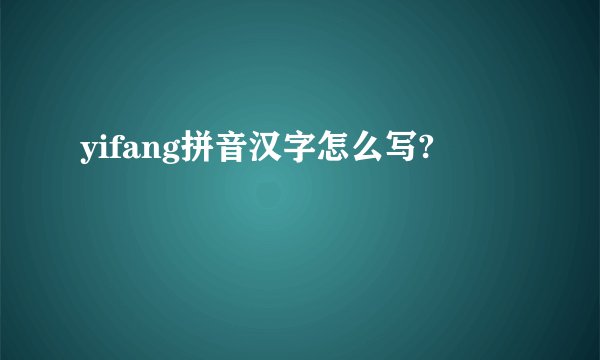 yifang拼音汉字怎么写?