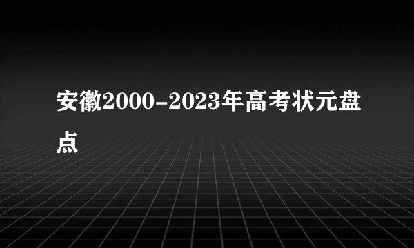 安徽2000-2023年高考状元盘点