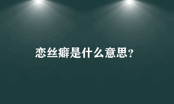 恋丝癖是什么意思？