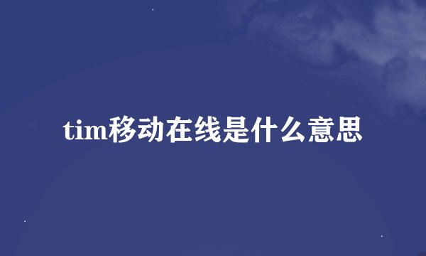tim移动在线是什么意思
