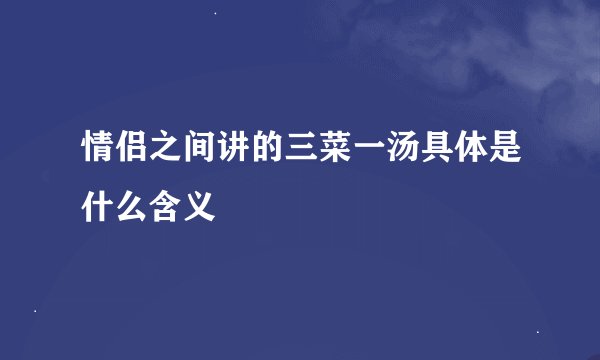 情侣之间讲的三菜一汤具体是什么含义