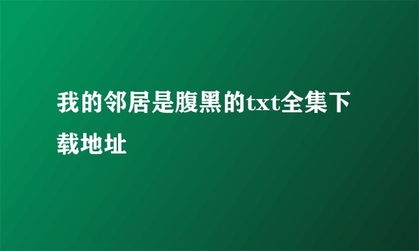 我的邻居是腹黑的txt全集下载地址