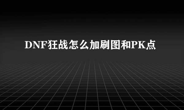 DNF狂战怎么加刷图和PK点