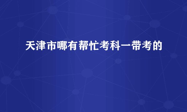 天津市哪有帮忙考科一带考的