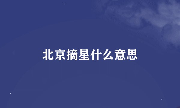 北京摘星什么意思