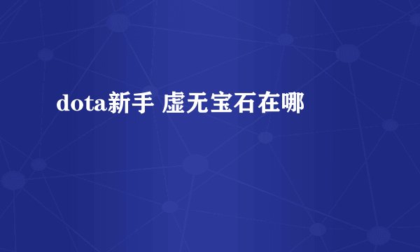 dota新手 虚无宝石在哪