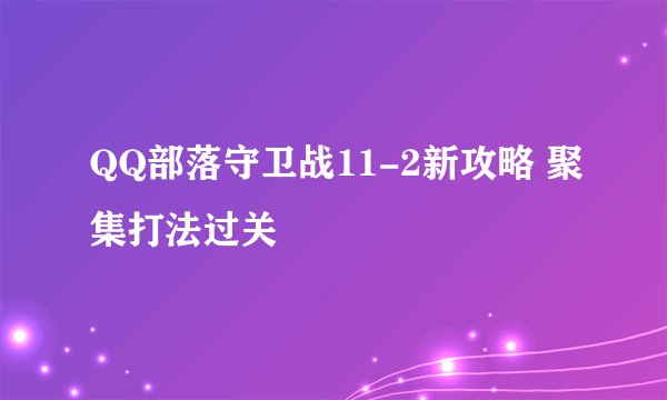 QQ部落守卫战11-2新攻略 聚集打法过关