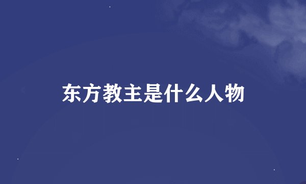 东方教主是什么人物
