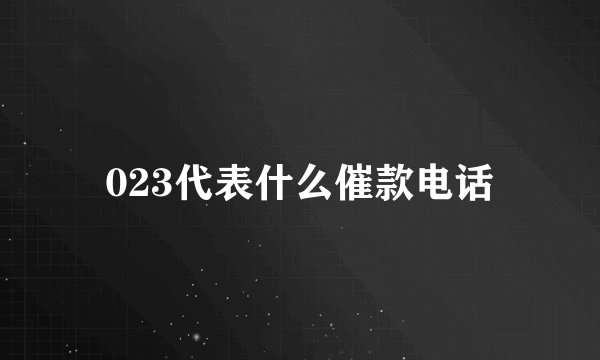 023代表什么催款电话