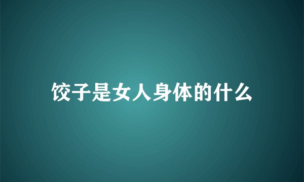 饺子是女人身体的什么