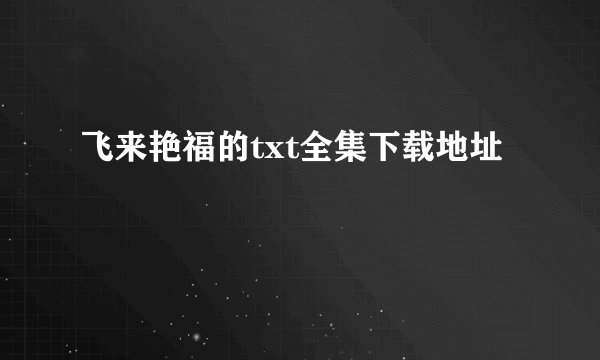 飞来艳福的txt全集下载地址