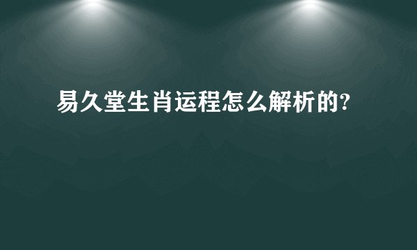 易久堂生肖运程怎么解析的?