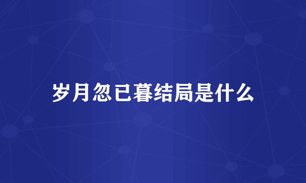 岁月忽已暮结局是什么