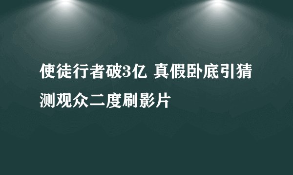 使徒行者破3亿 真假卧底引猜测观众二度刷影片