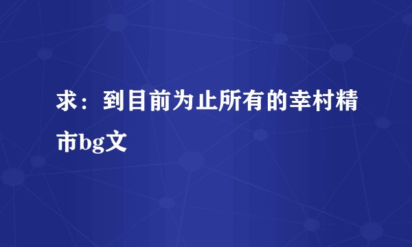 求：到目前为止所有的幸村精市bg文