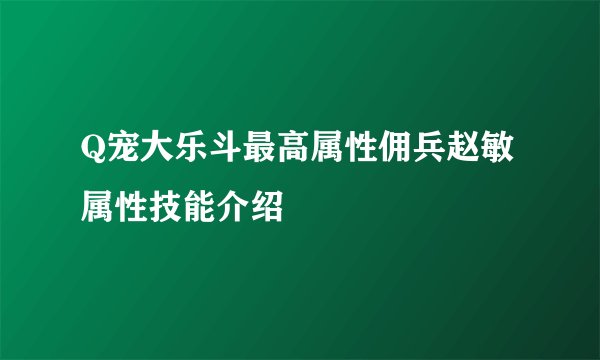 Q宠大乐斗最高属性佣兵赵敏属性技能介绍