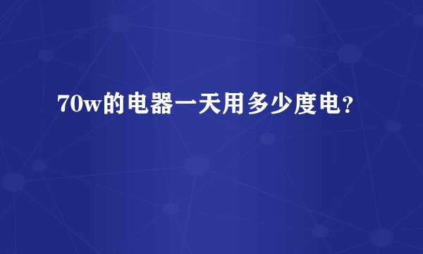 70w的电器一天用多少度电？